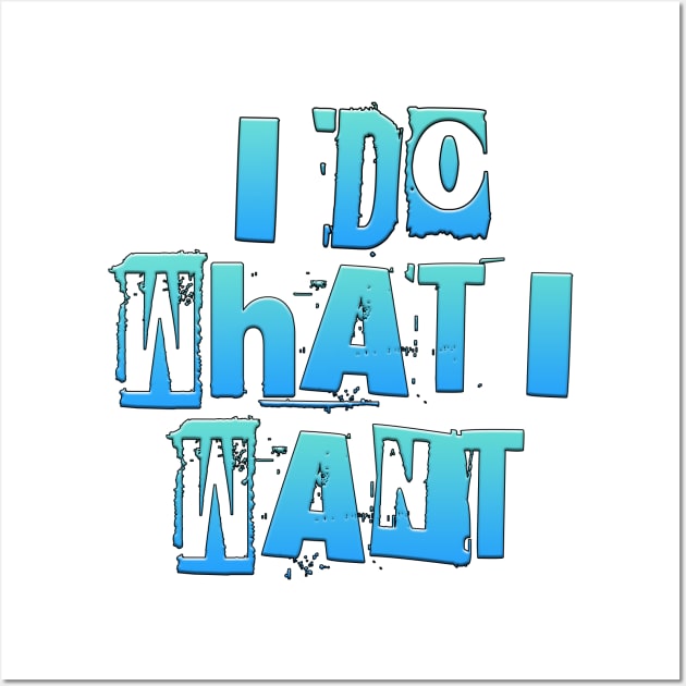 I Do What I Want Wall Art by Shawnsonart